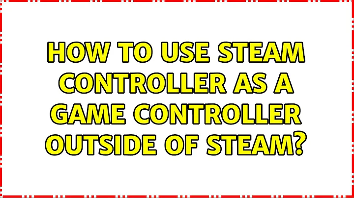 How to use steam controller as a game controller outside of steam?