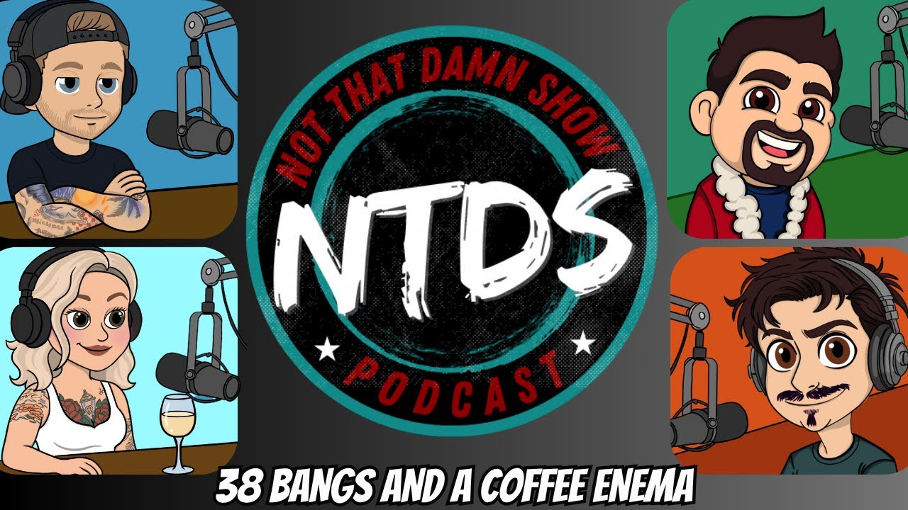 38 Bangs and a Coffee Enema | Ep 48