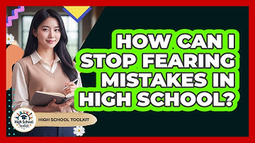 How Can I Stop Fearing Mistakes In High School? - High School Toolkit