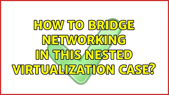 How to bridge networking in this nested virtualization case?