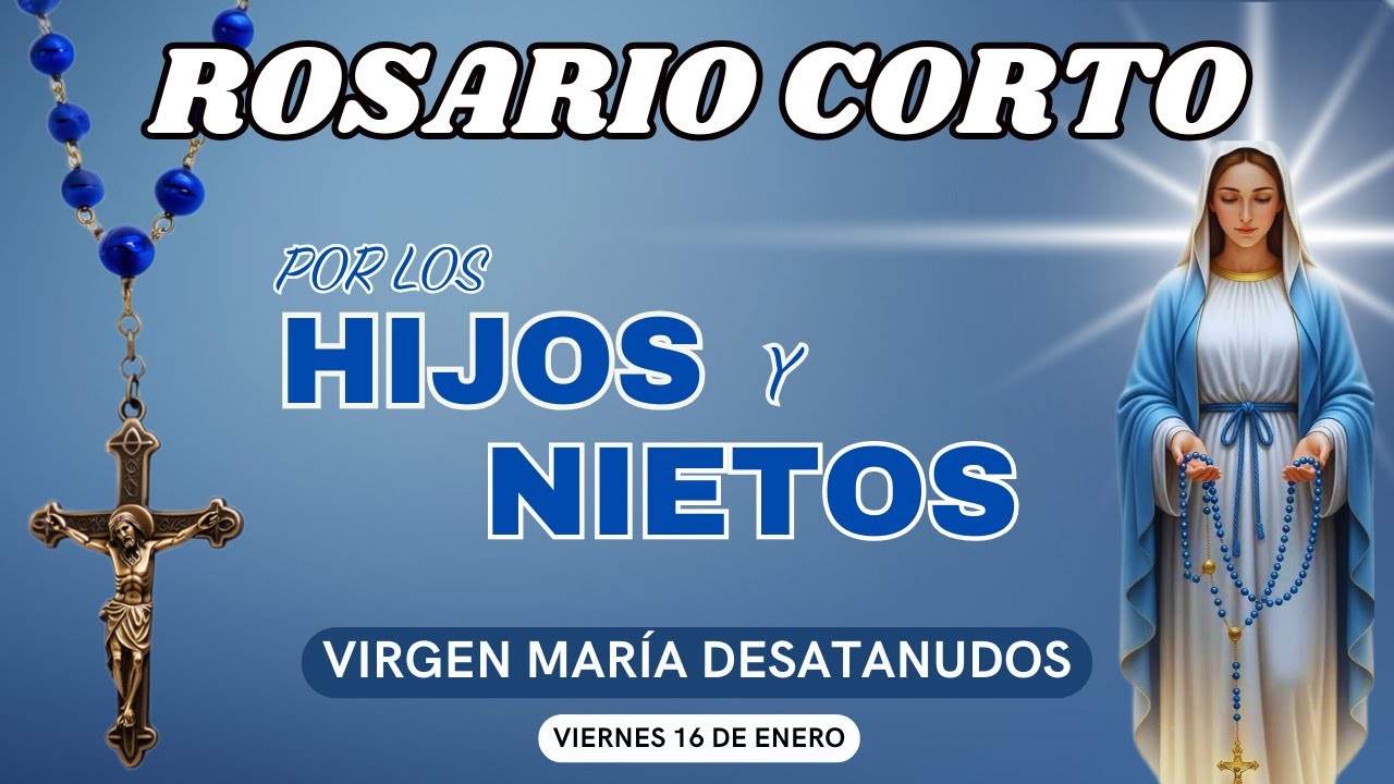 ROSARIO CORTO POR LOS HIJOS Y NIETOS🙏A LA VIRGEN MARÍA DESATANUDOS❤️Hoy 16 de enero de 2026