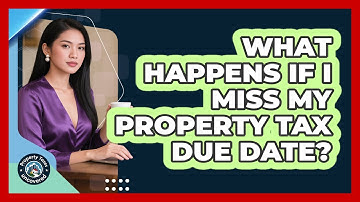 What Happens If I Miss My Property Tax Due Date? - Property Taxes Uncovered
