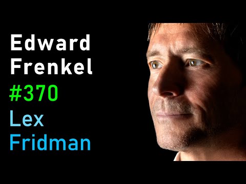Edward Frenkel: Reality is a Paradox - Mathematics, Physics, Truth & Love | Lex Fridman Podcast #370