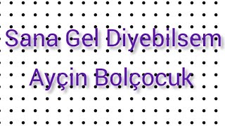 Sana Gel Diyebilsem.