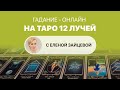 ГАДАНИЕ-ОНЛАЙН на ТАРО 12 ЛУЧЕЙ от 29.01.2023. Ведёт Елена Зайцева