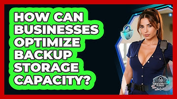 How Can Businesses Optimize Backup Storage Capacity? - SecurityFirstCorp.com