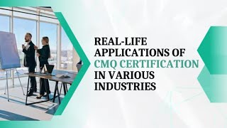 Real-Life Applications of CMQ Certification in Various Industries #cmq #qualityassurance