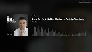 Dream Big - Start Climbing: The Secret to Achieving Your Goals: EP 32