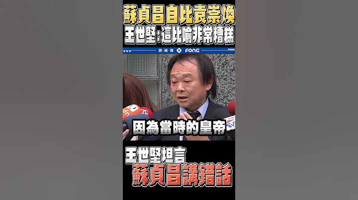 自比袁崇煥？王世堅還原這段歷史諷蘇貞昌比喻太糟糕 - 天天要聞