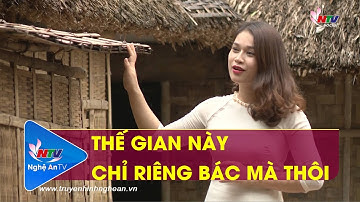 THẾ GIAN NÀY CHỈ RIÊNG BÁC MÀ THÔI - TRẦN TRANG DUNG | NGHỆ AN TV