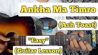 Ankha Ma Timro - Ash toast | Guitar Lesson | Easy Chords |