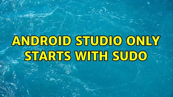 Ubuntu: Android studio only starts with sudo