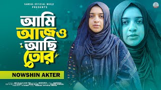 আমি আজও আছি তোর ! Ami Ajo Achi Tor | Nowshin Akter | Bangla New Song 2023