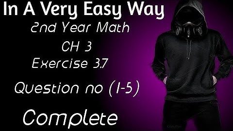 2nd Year Math, Ch 3, Exercise 3.7, Questions (1-5), Complete -Inter Part 2 Math