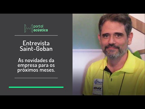 Entrevista Saint Gobain - As Novidades da Empresa Para os Próximos Meses | Portal Acústica