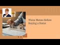 Three Moves Before Buying a Home