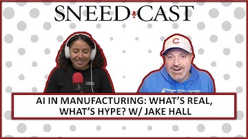 SNEED-CAST 65: AI in Manufacturing: What’s Real, What’s Hype? w/ Jake Hall