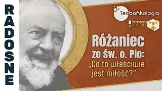 Różaniec Teobańkologia ze św. o. Pio: „Co to właściwie jest miłość?” 03.06 Poniedziałek