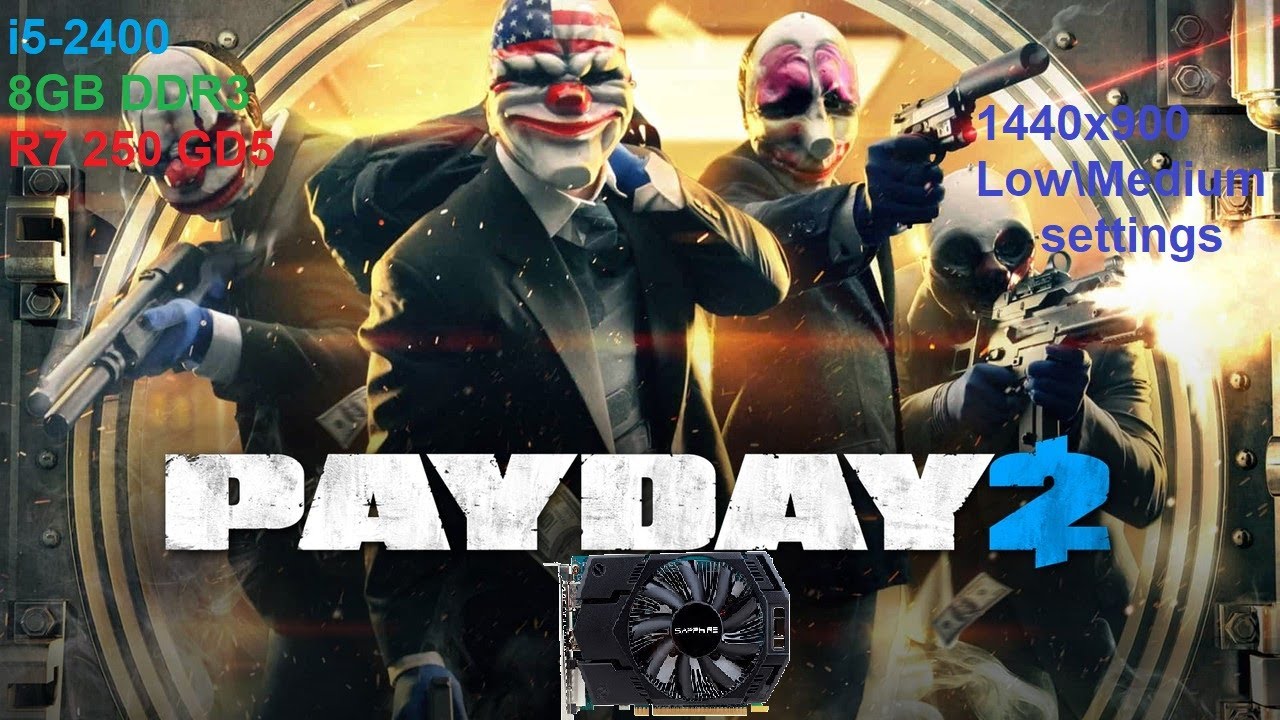 PayDay 2 (one map & combat) - i5-2400 | 8GB | R7 250 -  1440x900 + Low\Medium-Low settings