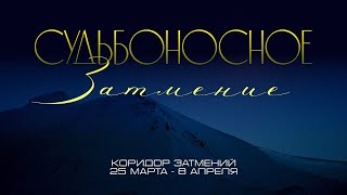 СУДЬБОНОСНОЕ ЗАТМЕНИЕ - ВЕСНА 2024 / Коридор затмений 25 марта - 8 апреля