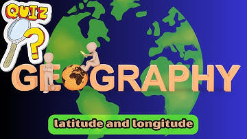 Geography Quiz !: Latitude and Longitude