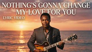 George Benson - Nothings Gonna Change My Love For You (Lyric Video)