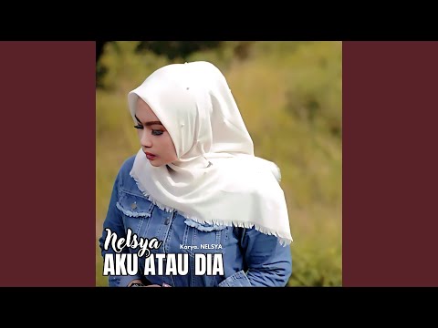 Aku Atau Dia - Nelsya
