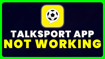 talkSPORT App Not Working: How to Fix talkSPORT App Not Working