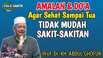 AMALAN DAN DOA AGAR SEHAT SAMPAI TUA TIDAK MUDAH SAKIT-SAKITAN KH ABDUL GHOFUR LAMONGAN TERBARU