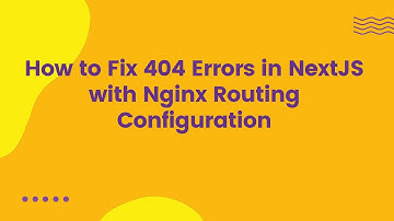How to Fix 404 Errors in NextJS with Nginx Routing Configuration