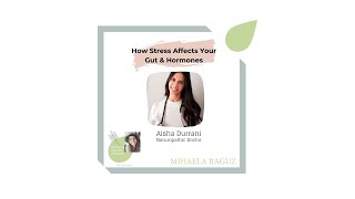 #185 How stress affects your Gut & Hormones with Naturopathic Doctor Aisha Durrani