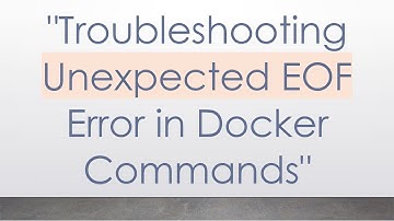"Troubleshooting Unexpected EOF Error in Docker Commands"