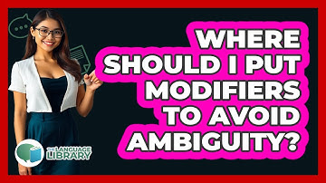 Where Should I Put Modifiers To Avoid Ambiguity? - The Language Library