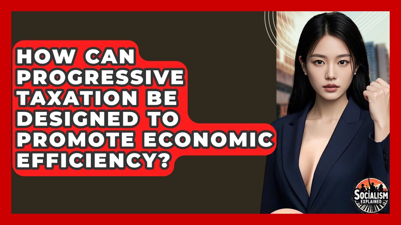 How Can Progressive Taxation Be Designed To Promote Economic Efficiency? - Socialism Explained