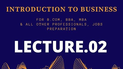 LECTURE NO.02-INTRODUCTION TO BUSINESS-CHARACTERISTICS OF GOOD BUSINESS- (B.COM,BBA,MBA & JOBS)