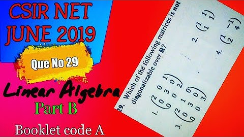 CSIR NET JUNE 2019 || LINEAR ALGEBRA || PART B || UNIT 1 || BOOKLET CODE A || THEORY OF DIAGONALISAT