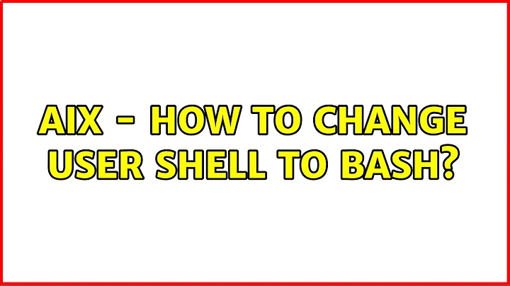AIX - how to change user shell to bash? (2 Solutions!!)