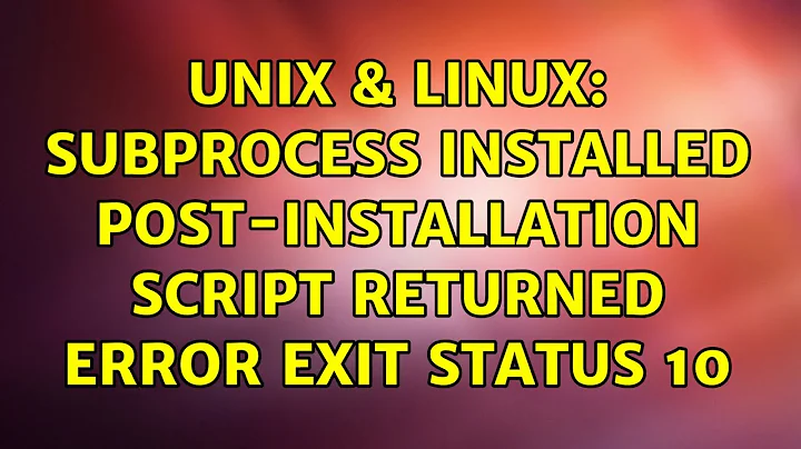 Unix & Linux: subprocess installed post-installation script returned error exit status 10