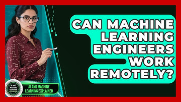 Can Machine Learning Engineers Work Remotely? - AI and Machine Learning Explained