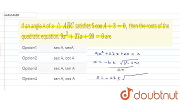 If an angle A of a triangle ABC satisfies 5cos A + 3 = 0, then the roots of the quadratic equati...