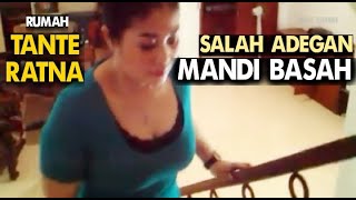 RUMAH TANTE RATNA | Salah adegan ( Mandi Basah )