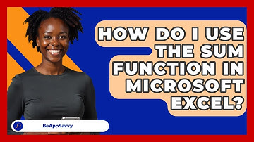 How Do I Use The SUM Function In Microsoft Excel? - Be App Savvy