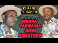 I MISS DEMATHEW: Kimani WA Turacco Kuhumburia Ndeto Cia Magegania Ciigie Urata Wake Na John Demathew