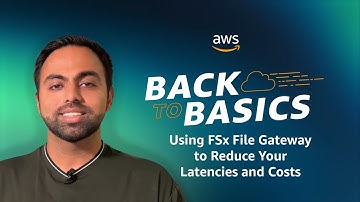 Back to Basics: Using FSx File Gateway to Reduce Your Latencies and Costs
