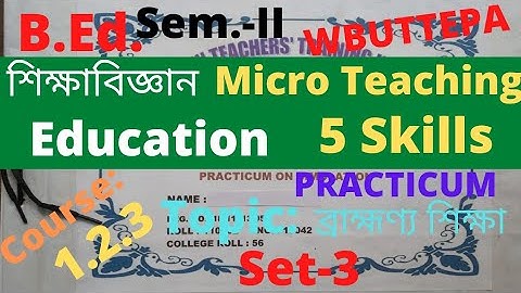 B.Ed. (Sem.-2) Education Micro teaching or Simulation Practicum 5 Skill/ Course: 1.2.3 / WBUTTEPA