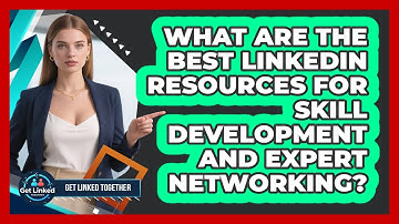What Are The Best LinkedIn Resources For Skill Development And Expert Networking?