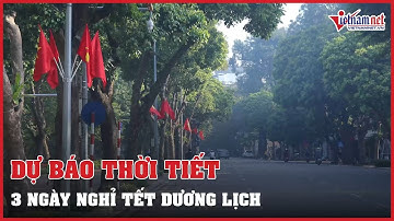 Dự báo thời tiết 3 ngày nghỉ Tết dương lịch 2022 | Vietnamnet