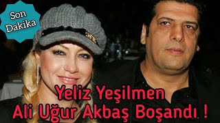 Yeliz Yeşilmen ve Ali Uğur Akbaş Boşandı! Resimi