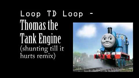 Loop TD Loop - Thomas the Tank Engine (shunting till it hurts remix).mpg