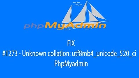 How to fix #1273 - Unknown collation: utf8mb4_unicode_520_ci on PhpMyadmin